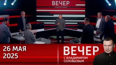 Вечер с Владимиром Соловьевым. Европа сделала первые шаги к развязыванию войны с Россией. Эфир от 26.05.2025
