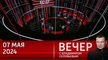 Вечер с Владимиром Соловьевым. Россия предупреждает Запад – шутки кончились. Эфир от 07.05.2024